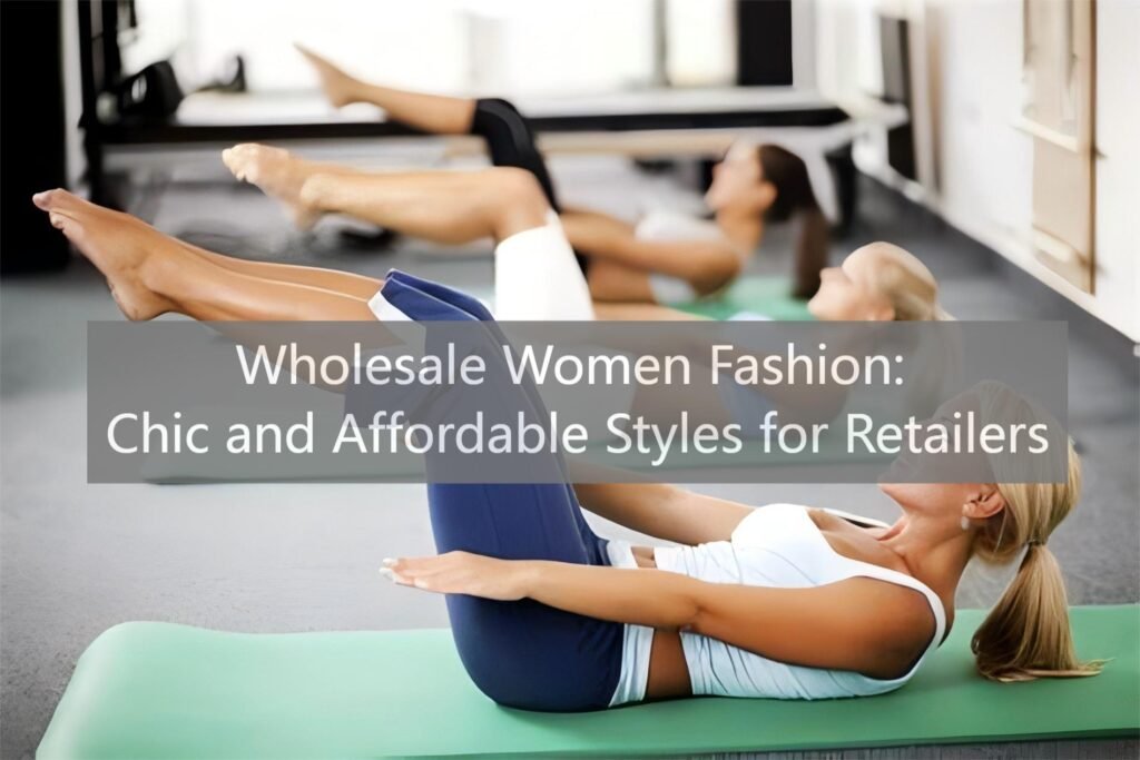 Wholesale Women Fashion: Chic and Affordable Styles for Retailers