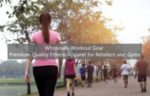 Wholesale Workout Gear: Premium Quality Fitness Apparel for Retailers and Gyms