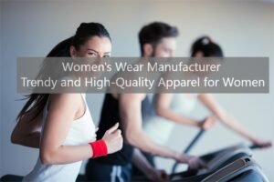 Women's Wear Manufacturer Trendy and High-Quality Apparel for Women