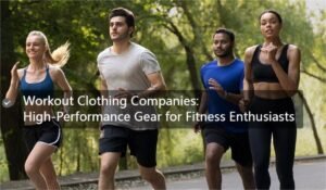 Workout Clothing Companies High-Performance Gear for Fitness Enthusiasts