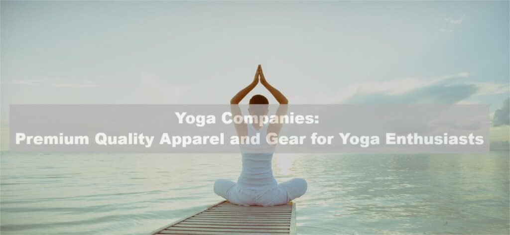 Yoga Companies: Premium Quality Apparel and Gear for Yoga Enthusiasts