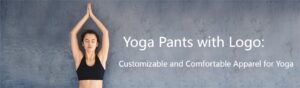 Yoga Pants with Logo: Customizable and Comfortable Apparel for Yoga