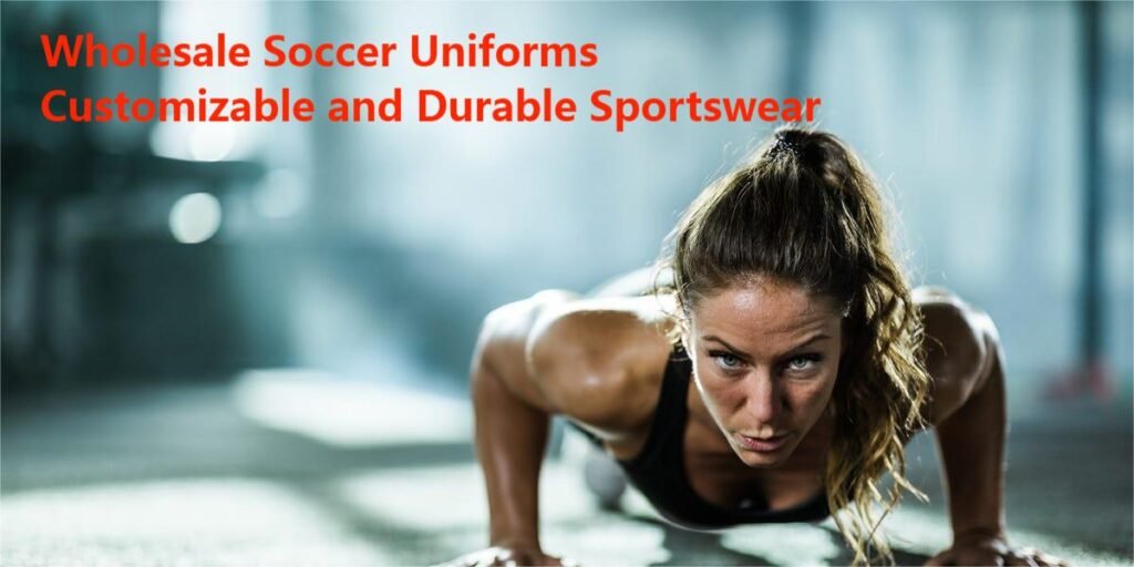Wholesale Soccer Uniforms Customizable and Durable Sportswear
